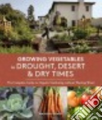Growing Vegetables in Drought, Desert & Dry Times libro in lingua di Gilmer Maureen