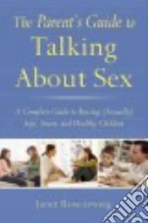 The Parent's Guide to Talking About Sex libro in lingua di Rosenzweig Janet Ph.D.