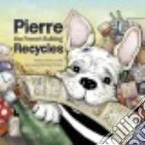 Pierre the French Bulldog Recycles libro in lingua di Louise Kate, Straker Bethany (ILT)