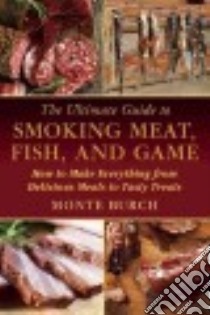 The Ultimate Guide to Smoking Meat, Fish, and Game libro in lingua di Burch Monte