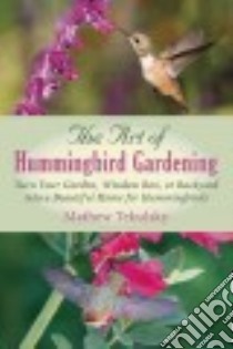 The Art of Hummingbird Gardening libro in lingua di Tekulsky Mathew