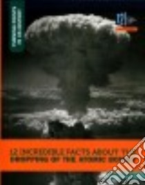 12 Incredible Facts About the Dropping of the Atomic Bombs libro in lingua di Smibert Angie