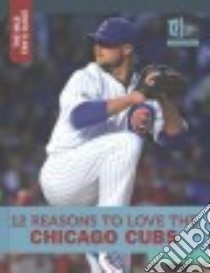 12 Reasons to Love the Chicago Cubs libro in lingua di Kortemeier Todd