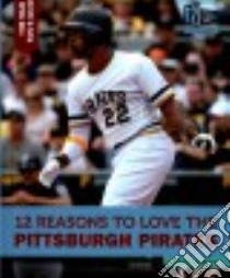 12 Reasons to Love the Pittsburgh Pirates libro in lingua di Kortemeier Todd