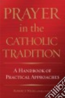 Prayer in the Catholic Tradition libro in lingua di Wicks Robert J. (EDT)