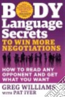 Body Language Secrets to Win More Negotiations libro in lingua di Williams Greg, Iyer Pat (CON)