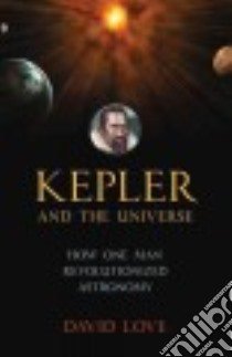 Kepler and the Universe libro in lingua di Love David K.