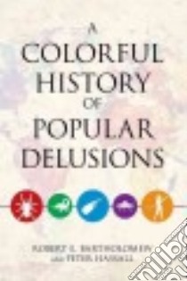 A Colorful History of Popular Delusions libro in lingua di Bartholomew Robert E., Hassall Peter