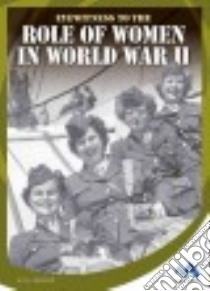 Eyewitness to the Role of Women in World War II libro in lingua di Sherman Jill