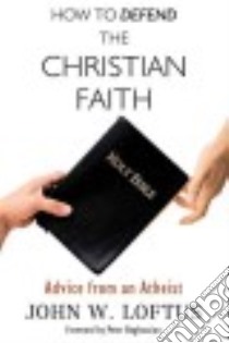 How to Defend the Christian Faith libro in lingua di Loftus John W., Boghossian Peter (FRW)