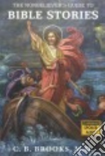 The Nonbeliever's Guide to Bible Stories libro in lingua di Brooks C. B. M.d.