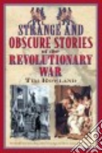 Strange and Obscure Stories of the Revolutionary War libro in lingua di Rowland Tim