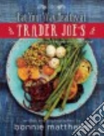 The Eat Your Way Healthy at Trader Joe's Cookbook libro in lingua di Matthews Bonnie