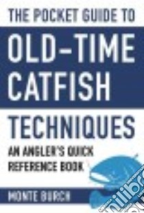 The Pocket Guide to Old-time Catfish Techniques libro in lingua di Burch Monte