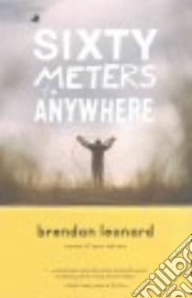 Sixty Meters to Anywhere libro in lingua di Leonard Brendan