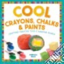 Cool Crayons, Chalks, & Paints libro in lingua di Felix Rebecca