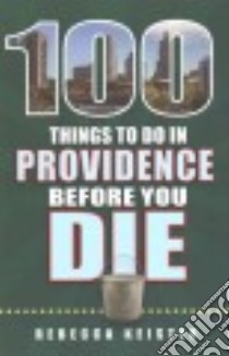 100 Things to Do in Providence Before You Die libro in lingua di Keister Rebecca
