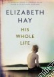 His Whole Life libro in lingua di Hay Elizabeth