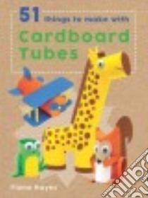 51 Things to Make With Cardboard Tubes libro in lingua di Hayes Fiona