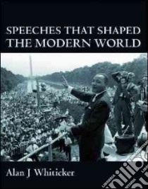 Speeches That Shaped the Modern World libro in lingua di Alan  Whiticker