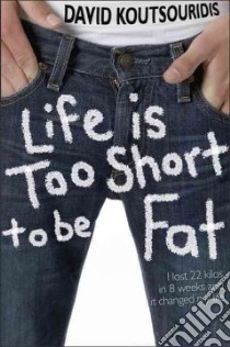 Life Is Too Short to Be Fat libro in lingua di Koutsouridis David