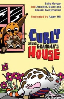 Curly Saves Grandma's House libro in lingua di Morgan Sally, Kwaymullina Ambelin, Kwaymullina Blaze, Kwaymullina Ezekiel, Hill Adam (ILT)