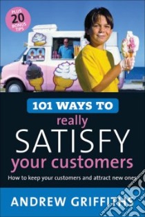 101 Ways to Really Satisfy Your Customers libro in lingua di Griffiths Andrew