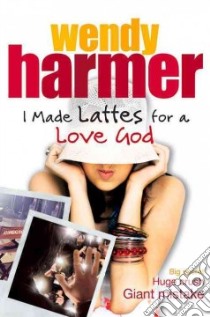 I Made Lattes for a Love God libro in lingua di Harmer Wendy