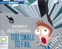 Too Small to Fail (CD Audiobook) libro in lingua di Gleitzman Morris