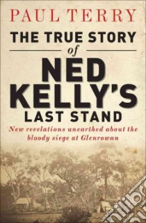 The True Story of Ned Kelly's Last Stand libro in lingua di Terry Paul