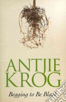Begging to Be Black libro in lingua di Krog Antjie