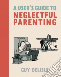 A User's Guide to Neglectful Parenting libro in lingua di Delisle Guy, Dascher Helge (TRN)
