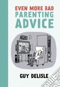 Even More Bad Parenting Advice libro in lingua di Delisle Guy, Dascher Helge (TRN), Aspinall Robert (TRN)
