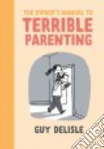 The Owner's Manual to Terrible Parenting libro in lingua di Delisle Guy, Dascher Helge (TRN), Aspinall Robert (TRN)