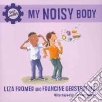 My Noisy Body libro in lingua di Fromer Liza, Gerstein Francine, Weissmann Joe (ILT)