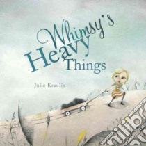 Whimsy's Heavy Things libro in lingua di Kraulis Julie
