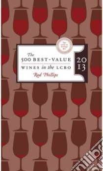 The 500 Best-Value Wines in the LCBO 2013 libro in lingua di Phillips Rod