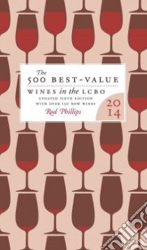 The 500 Best-Value Wines in the LCBO 2014 libro in lingua di Phillips Rod