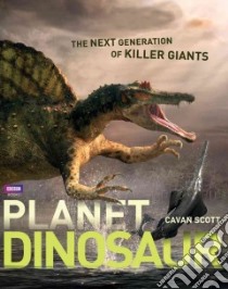 Planet Dinosaur libro in lingua di Scott Cavan, Naish Darren Dr. (CON)