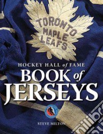 Hockey Hall of Fame Book of Jerseys libro in lingua di Milton Steve