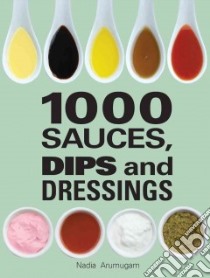 1000 Sauces, Dips and Dressings libro in lingua di Arumugam Nadia (COR)