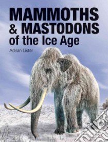 Mammoths & Mastodons of the Ice Age libro in lingua di Lister Adrian