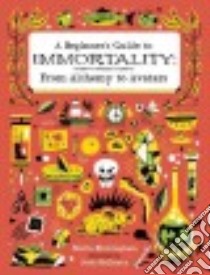 A Beginner's Guide to Immortality libro in lingua di Birmingham Maria, Holinaty Josh (ILT)