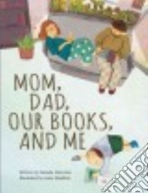 Mom, Dad, Our Books, and Me libro in lingua di Marcotte Danielle, Bisaillon Josée (ILT)