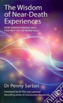 The Wisdom of Near-Death Experiences libro in lingua di Sartori Penny Ph.D., Van Lommel Pim Dr. (FRW)