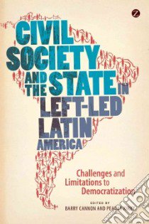 Civil Society and the State in Left-Led Latin America libro in lingua di Cannon Barry (EDT), Kirby Peadar (EDT)