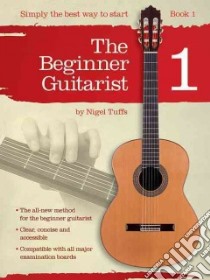 The Beginner Guitarist - Book 1 libro in lingua di Tuffs Nigel