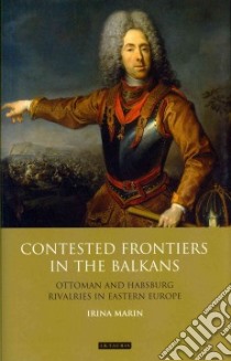 Contested Frontiers in the Balkans libro in lingua di Marin Irina