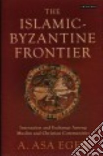 The Islamic-byzantine Frontier libro in lingua di Eger A. Asa