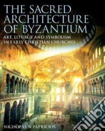 The Sacred Architecture of Byzantium libro in lingua di Patricios Nicholas N.